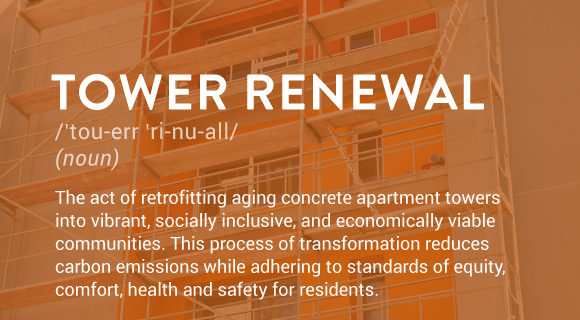 The act of retrofitting aging concrete apartment towers into vibrant, socially inclusive, and economically viable communities. This process of transformation reduces carbon emissions while adhering to standards of equity, comfort, health and safety for residents.